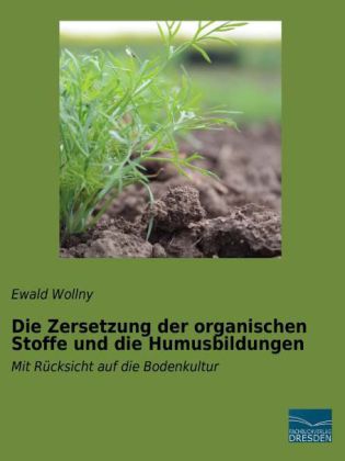 Die Zersetzung der organischen Stoffe und die Humusbildungen