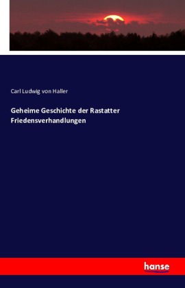 Geheime Geschichte der Rastatter Friedensverhandlungen