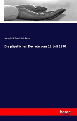 Die päpstlichen Decrete vom 18. Juli 1870