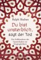 Du bist unsterblich, sagt der Tod