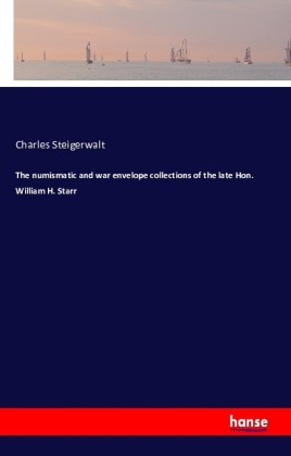 The numismatic and war envelope collections of the late Hon. William H. Starr