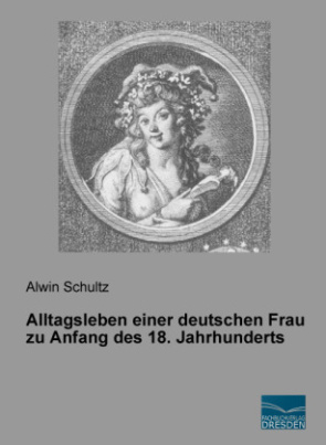 Alltagsleben einer deutschen Frau zu Anfang des 18. Jahrhunderts