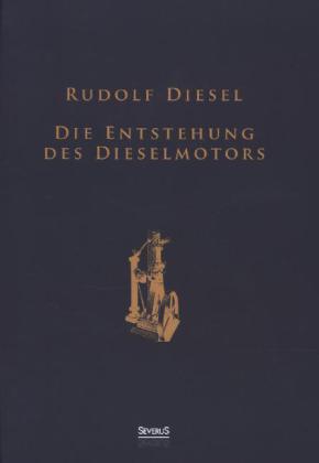 Die Entstehung des Dieselmotors: Sonderausgabe anlässlich des 100. Todestages von Rudolf Diesel