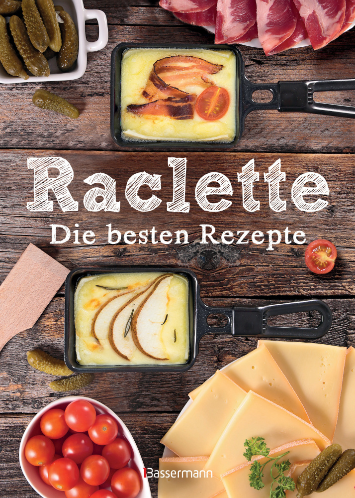  Raclette - Die besten Rezepte 