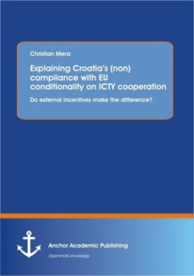 Explaining Croatias (non)compliance with EU conditionality on ICTY cooperation: Do external incentives make the difference?
