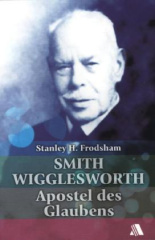 Smith Wigglesworth - Apostel des Glaubens