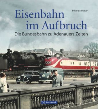 Deutsche Bundesbahn: Die Bundesbahn zu Adenauers Zeiten - von 1949 bis 1963. Die Bahn zur Zeit des deutschen Wirtschaftswunders, in den Anfängen der Bonner Republik.