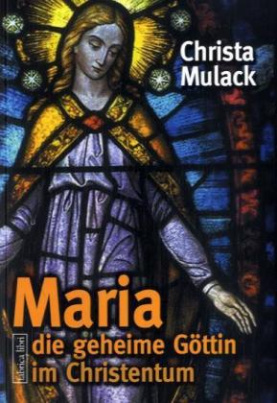 Maria, die geheime Göttin im Christentum