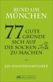 Rund um München - 77 gute Gründe, sich auf die Socken zu machen