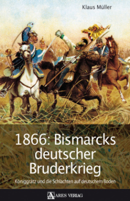 1866: Bismarcks deutscher Bruderkrieg