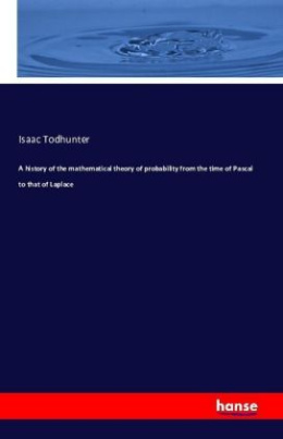 A history of the mathematical theory of probability from the time of Pascal to that of Laplace