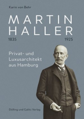 Martin Haller 1835 - 1925. Privat- und Luxusarchitekt aus Hamburg