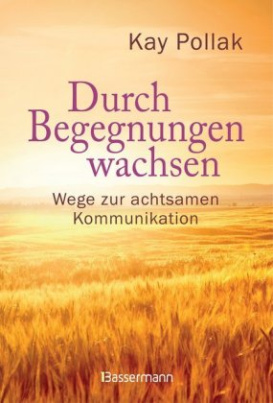 Durch Begegnungen wachsen - Wege zur achtsamen Kommunikation