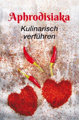 Aphrodisiaka - kulinarisch verführen