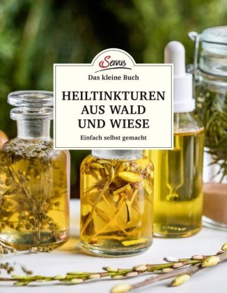 Das kleine Buch: Heiltinkturen aus Wald und Wiese