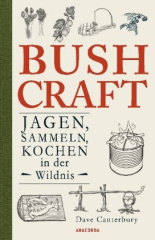 Bushcraft - Jagen, Sammeln, Kochen in der Wildnis