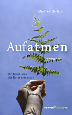 Aufatmen. Die Spiritualität der Natur entdecken