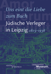 "Uns eint die Liebe zum Buch". Jüdische Verleger in Leipzig (1815-1938)