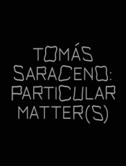 Tomas Saraceno: Particular Matter(s)