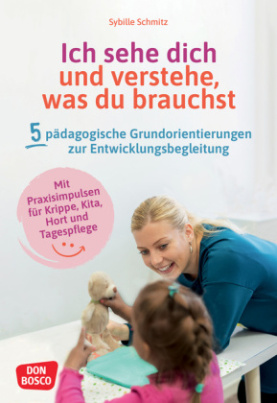 Ich sehe dich und verstehe, was du brauchst. Fünf pädagogische Grundorientierungen zur Entwicklungsbegleitung, m. 1 Beilage