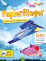 Papierflieger - 19 Anleitungen und Faltvorlagen