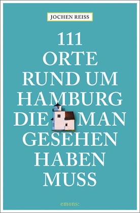 111 Orte rund um Hamburg, die man gesehen haben muss