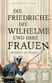 Die Friedriche, die Wilhelme und ihre Frauen