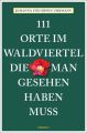 111 Orte im Waldviertel, die man gesehen haben muss