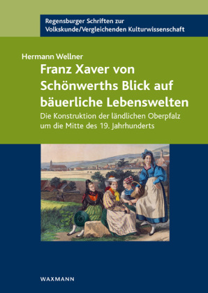 Franz Xaver von Schönwerths Blick auf bäuerliche Lebenswelten