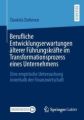 Berufliche Entwicklungserwartungen älterer Führungskräfte im Transformationsprozess eines Unternehmens