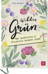 Wildes Grün - Mit Kräutern und Pflanzen durchs Jahr