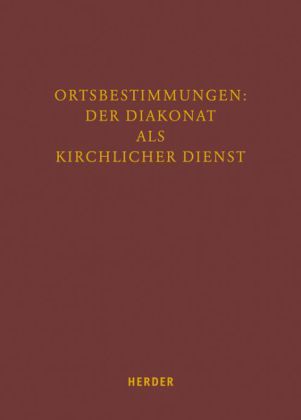 Ortbestimmungen: Der Diakonat als kirchlicher Dienst