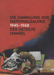 Die Sammlung der Nationalgalerie 1945-1968: Geteilte Himmel