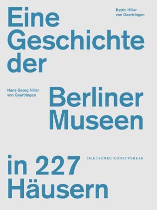 Eine Geschichte der Berliner Museen in 227 Häusern