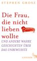 Die Frau, die nicht lieben wollte und andere wahre Geschichten über das Unbewusste